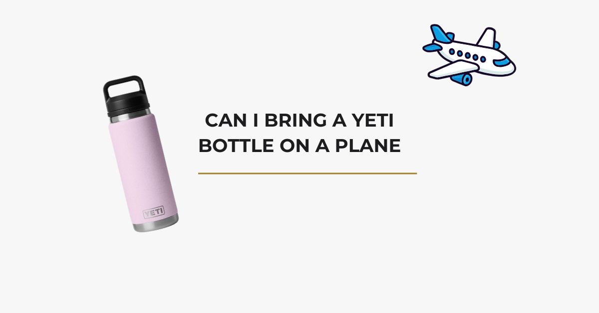 Can I Bring A YETI Bottle On A Plane