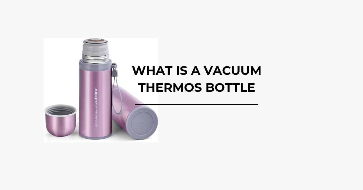 What Is A Vacuum Thermos Bottle
