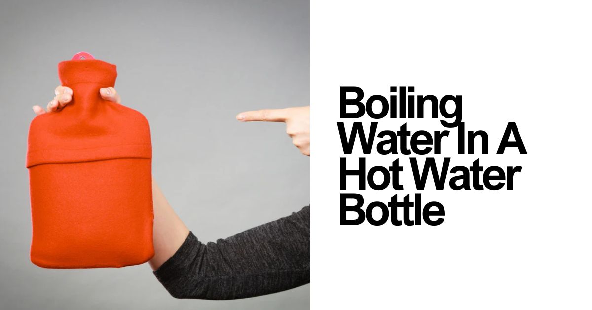 Do You Put Boiling Water In A Hot Water Bottle